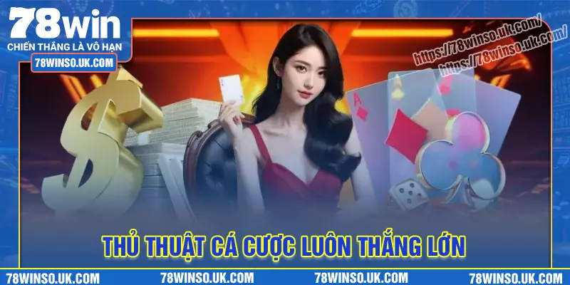Bật mí kinh nghiệm “chơi là thắng” khi cá cược tại 78win