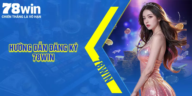 Đăng ký 78Win - Hướng dẫn chi tiết dễ dàng cho người mới