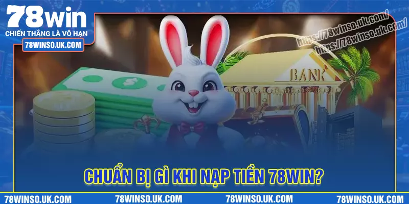 Điều kiện chuẩn nạp tiền 78Win thành công