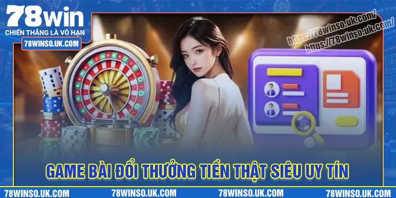 Game bài đổi thưởng tiền thật siêu uy tín