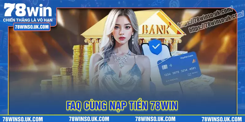 Giải đáp chi tiết những thắc mắc khi nạp tiền tại 78Win