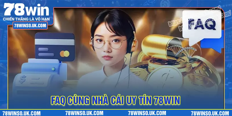 Giải đáp những thắc mắc phổ biến về 78win