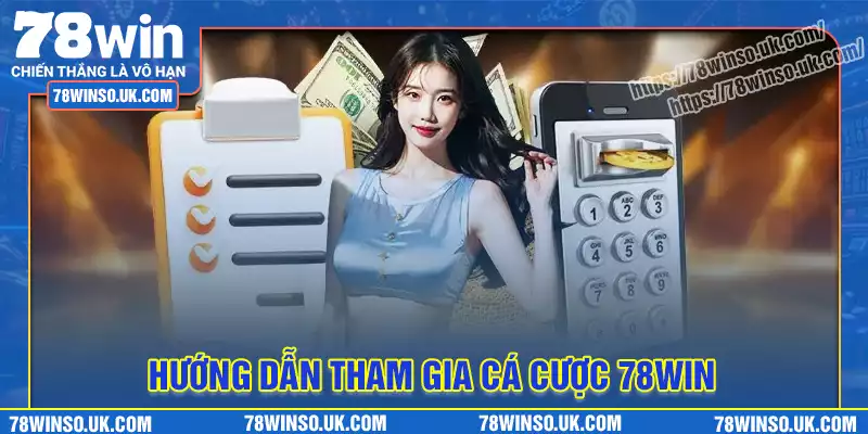 Hướng dẫn tham gia trải nghiệm cá cược tại 78win
