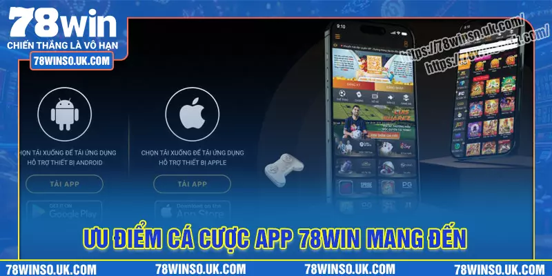 Khám phá những ưu điểm vượt trội của app 78Win