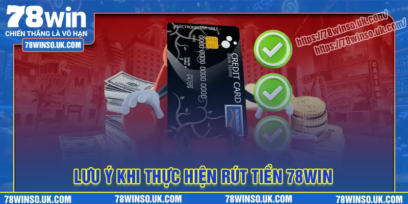 Lưu ý khi sử dụng dịch vụ rút tiền 78win