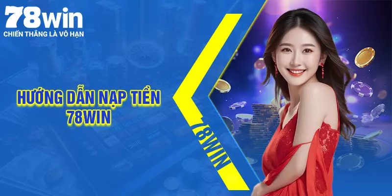 Nạp tiền 78Win - Quy trình thực hiện đơn giản chỉ 2 phút