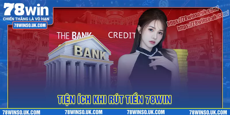 Tiện ích khi tiến hành rút tiền 78Win